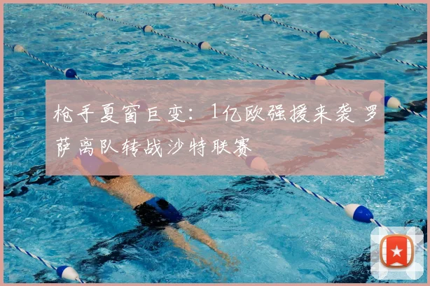 枪手夏窗巨变:1亿欧强援来袭 罗萨离队转战沙特联赛
